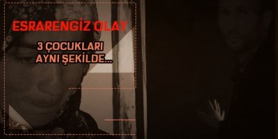 3 çocukları esrarengiz şekilde öldü!