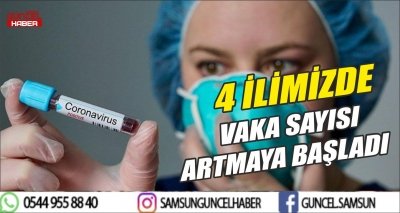 4 İLİMİZDE VAKA SAYISI ARTMAYA BAŞLADI