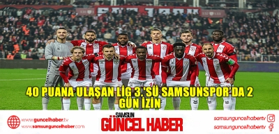 40 puana ulaşan lig 3.'sü Samsunspor’da 2 gün izin