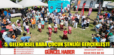 5. GELENEKSEL BABA ÇOCUK ŞENLİĞİ GERÇEKLEŞTİ