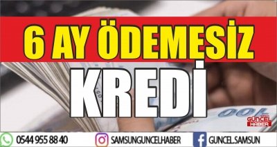 6 AY ÖDEMESİZ KREDİ