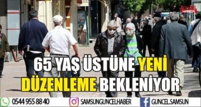 65 YAŞ ÜSTÜNE YENİ DÜZENLEME BEKLENİYOR