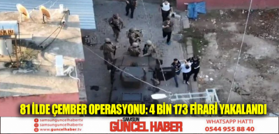 81 ilde çember operasyonu: 4 bin 173 firari yakalandı