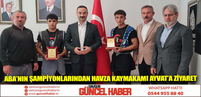 ABA’nın Şampiyonlarından Havza Kaymakamı Ayvat’a Ziyaret