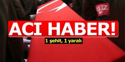 Acı haber:1 şehit,1 yaralı