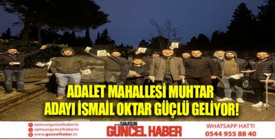 Adalet Mahallesi Muhtar Adayı İsmail Oktar Güçlü Geliyor!