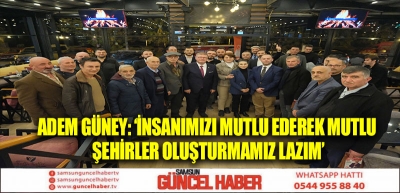 ADEM GÜNEY: ‘İNSANIMIZI MUTLU EDEREK MUTLU ŞEHİRLER OLUŞTURMAMIZ LAZIM’