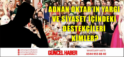 Adnan Oktar’ın yargı ve siyaset içindeki destekçileri kimler