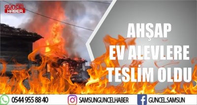 AHŞAP EV ALEVLERE TESLİM OLDU