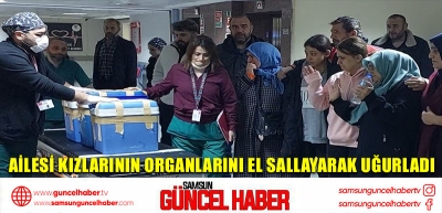 Ailesi kızlarının organlarını el sallayarak uğurladı