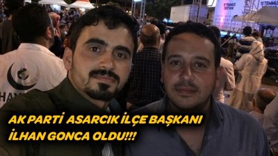 AK PARTİ ASARCIK İLÇE BAŞKAN İLHAN GONCA OLDU!!!