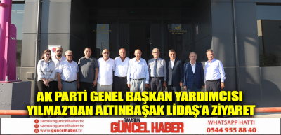 AK Parti Genel Başkan Yardımcısı Yılmaz’dan Altınbaşak Lidaş’a ziyaret