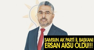 Ak Parti Samsun İl Başkanı Ersan Aksu Oldu!! Ersan Aksu Kimdir ?