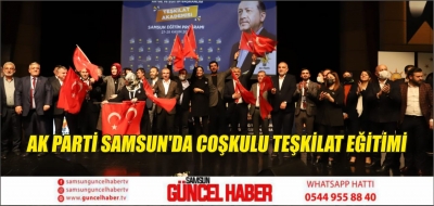 AK PARTİ SAMSUN'DA COŞKULU TEŞKİLAT EĞİTİMİ 