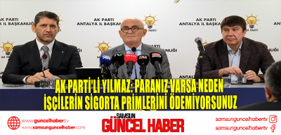 AK Parti'li Yılmaz: Paranız varsa neden işçilerin sigorta primlerini ödemiyorsunuz