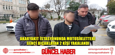 Akaryakıt istasyonunda motosikletteki genci bıçaklayan 2 kişi yakalandı