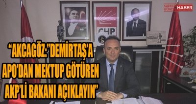 “AKCAGÖZ:”DEMİRTAŞ’A APO’DAN MEKTUP GÖTÜREN AKP’Lİ BAKANI AÇIKLAYIN”