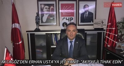 AKCAGÖZ’DEN ERHAN USTA’YA JET YANIT: “AKP’YE İLTİHAK EDİN”