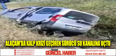 Alaçam'da kalp krizi geçiren sürücü su kanalına uçtu