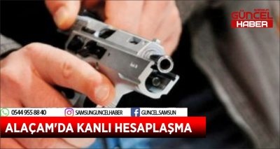 ALAÇAM'DA KANLI HESAPLAŞMA