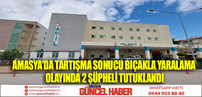 Amasya'da tartışma sonucu bıçakla yaralama olayında 2 şüpheli tutuklandı