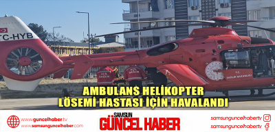 Ambulans helikopter, lösemi hastası için havalandı