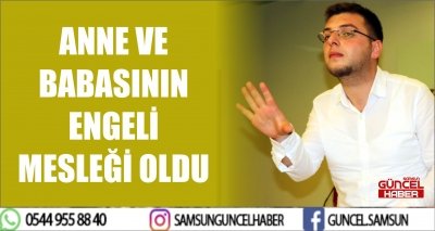 ANNE VE BABASININ ENGELİ MESLEĞİ OLDU