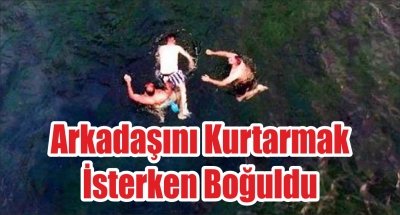 Arkadaşını Kurtarmak İsterken Boğuldu