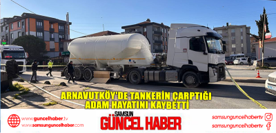 Arnavutköy'de tankerin çarptığı adam hayatını kaybetti