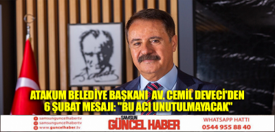 Atakum Belediye Başkanı  Av. Cemil Deveci'den 6 Şubat mesajı: 