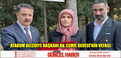 Atakum Belediye Başkanı Av. Cemil Deveci'nin vefası