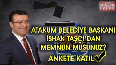 ATAKUM BELEDİYE BAŞKANI İSHAK TAŞÇI'DAN MEMNUN MUSUNUZ ?