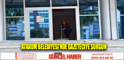 Atakum Belediyesi'nde gazeteciye sürgün