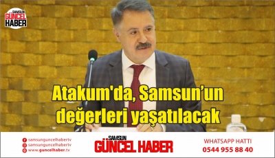 Atakum'da, Samsun’un değerleri yaşatılacak