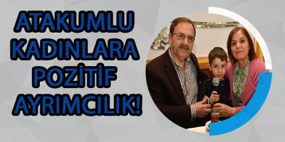 ATAKUMLU KADINLARA POZİTİF AYRIMCILIK!