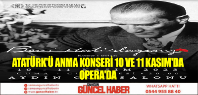 ATATÜRK'Ü ANMA KONSERİ 10 VE 11 KASIM'DA OPERA'DA 