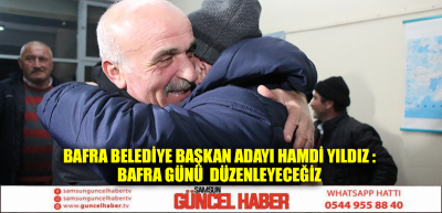 Bafra belediye başkan adayı Hamdi Yıldız  BAFRA GÜNÜ  DÜZENLEYECEĞİZ 