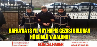 Bafra'da 13 Yıl 4 Ay Hapis Cezası Bulunan Hükümlü Yakalandı