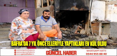 Bafra'da 7 yıl önce elleriyle yaptıkları ev kül oldu