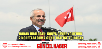 Bakan Uraloğlu: Konya Çevre Yolu'nun 2'nci etabı cuma günü trafiğe açılacak