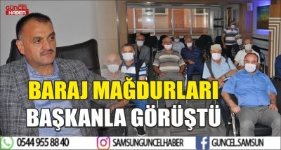 BARAJ MAĞDURLARI BAŞKANLA GÖRÜŞTÜ