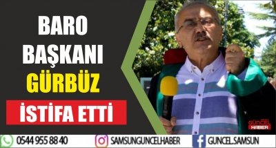 BARO BAŞKANI GÜRBÜZ İSTİFA ETTİ