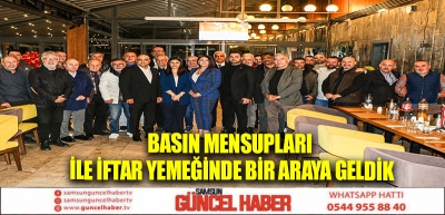 BASIN MENSUPLARI İLE İFTAR YEMEĞİNDE BİR ARAYA GELDİK