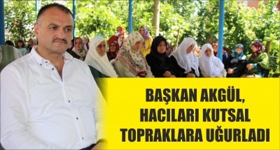 BAŞKAN AKGÜL, HACILARI KUTSAL TOPRAKLARA UĞURLADI