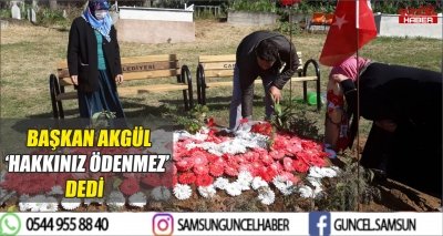 BAŞKAN AKGÜL ‘HAKKINIZ ÖDENMEZ’ DEDİ