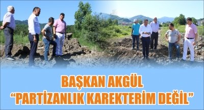 BAŞKAN AKGÜL “PARTİZANLIK KAREKTERİM DEĞİL”