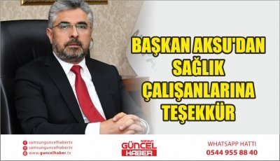 BAŞKAN AKSU'DAN SAĞLIK ÇALIŞANLARINA TEŞEKKÜR