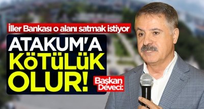 Başkan Cemil Deveci: Atakum'a kötülük olur!