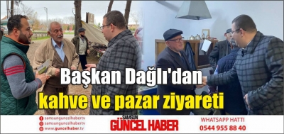 Başkan Dağlı'dan kahve ve pazar ziyareti