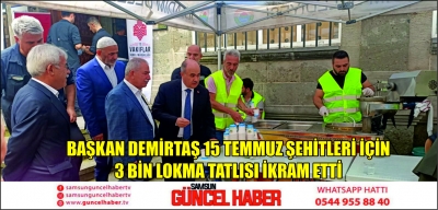 BAŞKAN DEMİRTAŞ 15 TEMMUZ ŞEHİTLERİ İÇİN 3 BİN LOKMA TATLISI İKRAM ETTİ